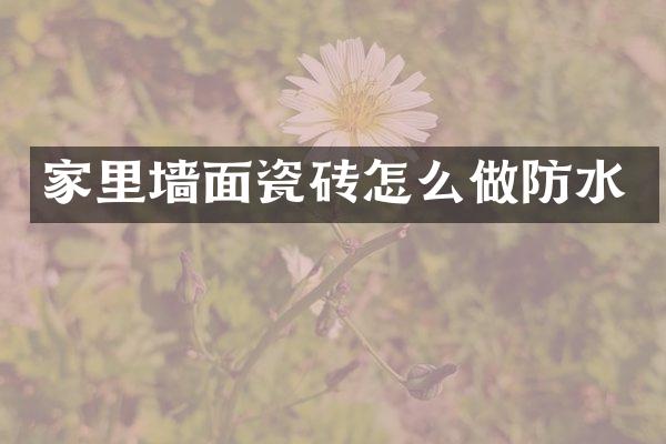 家里墙面瓷砖怎么做防水