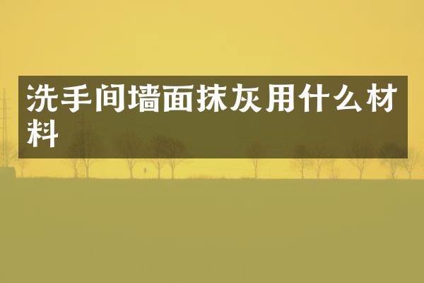 洗手间墙面抹灰用什么材料