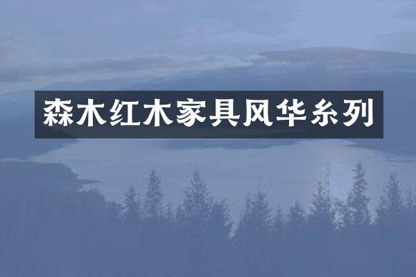 森木红木家具风华糸列
