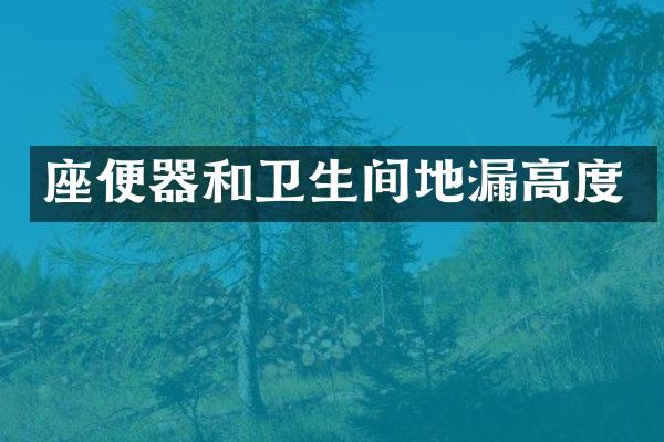 座便器和卫生间地漏高度