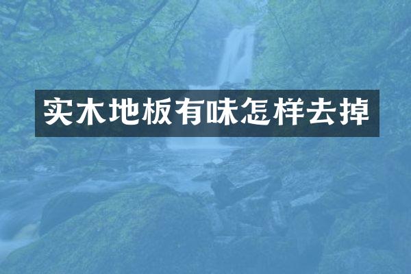 实木地板有味怎样去掉