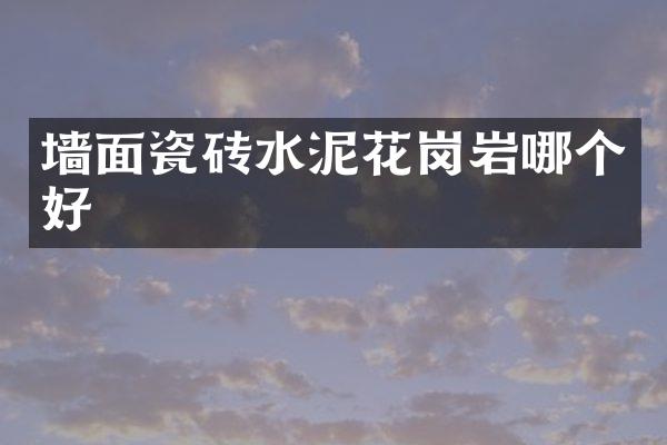 墙面瓷砖水泥花岗岩哪个好