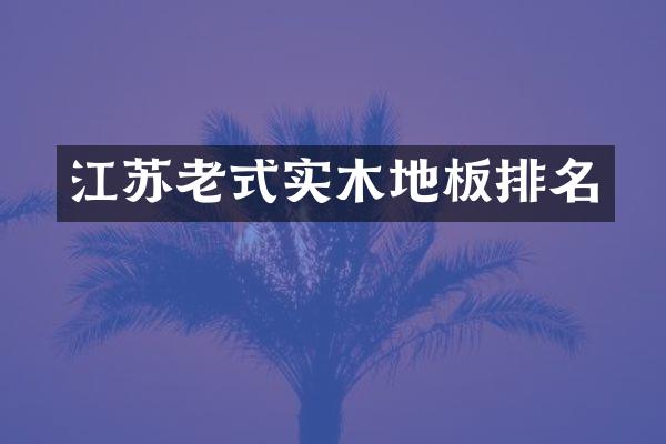 江苏老式实木地板排名