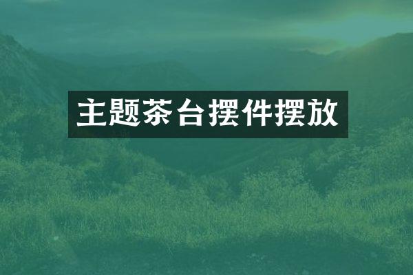 主题茶台摆件摆放