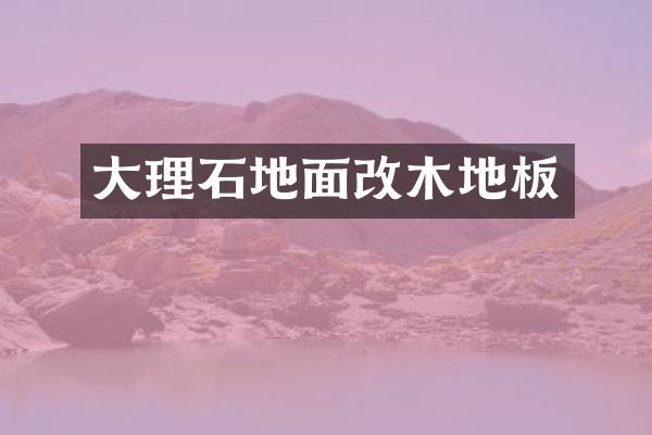 大理石地面改木地板