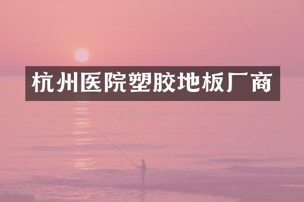 杭州医院塑胶地板厂商