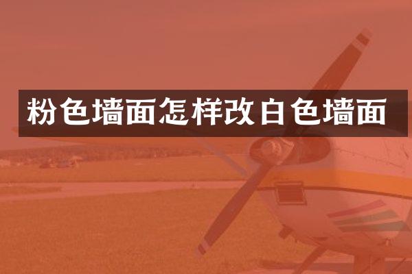 粉色墙面怎样改白色墙面