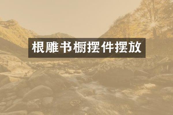 根雕书橱摆件摆放