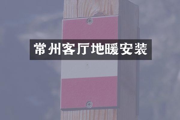 常州客厅地暖安装