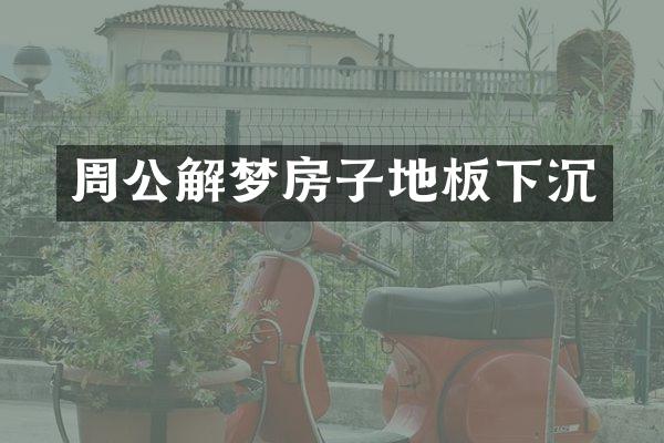 周公解梦房子地板下沉