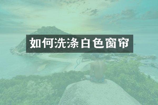 如何洗涤白色窗帘