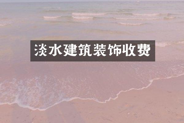 淡水建筑装饰收费