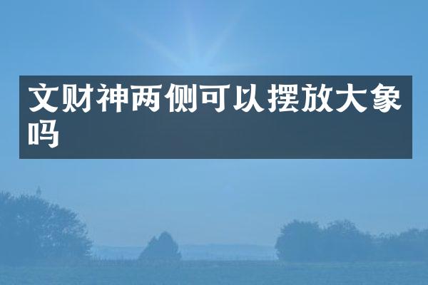 文财神两侧可以摆放大象吗
