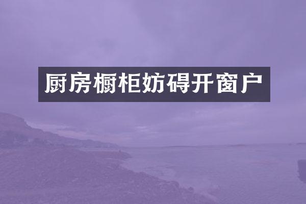 厨房橱柜妨碍开窗户
