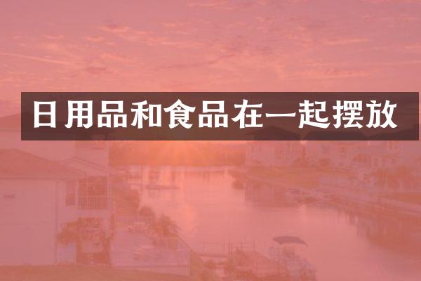 日用品和食品在一起摆放