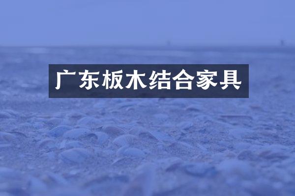 广东板木结合家具