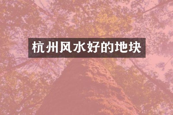 杭州风水好的地块