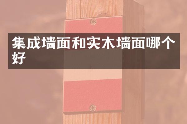 集成墙面和实木墙面哪个好