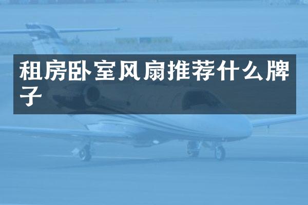 租房卧室风扇推荐什么牌子