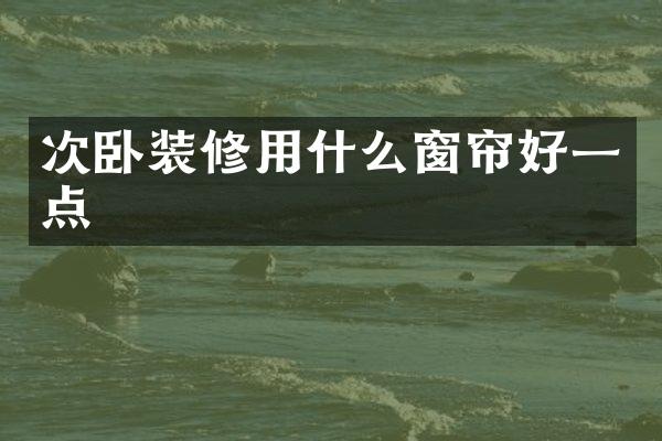 次卧装修用什么窗帘好一点
