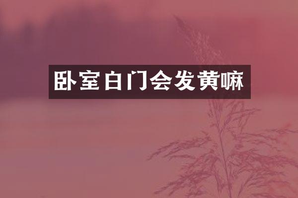 卧室白门会发黄嘛