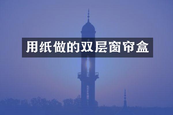 用纸做的双层窗帘盒