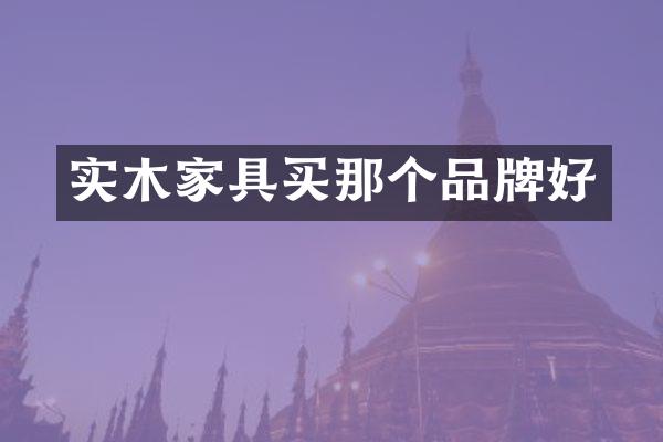 实木家具买那个品牌好