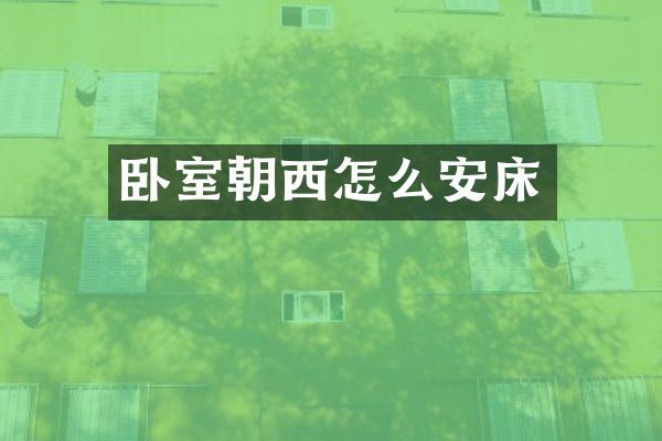 卧室朝西怎么安床