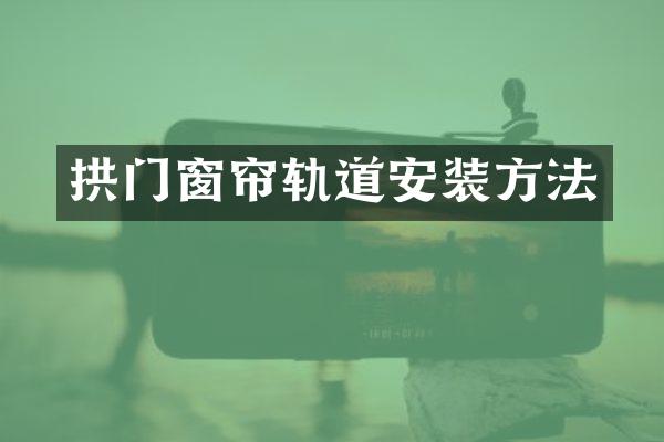 拱门窗帘轨道安装方法
