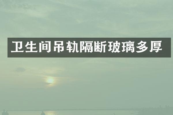 卫生间吊轨隔断玻璃多厚