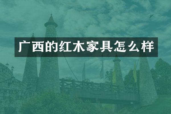 广西的红木家具怎么样