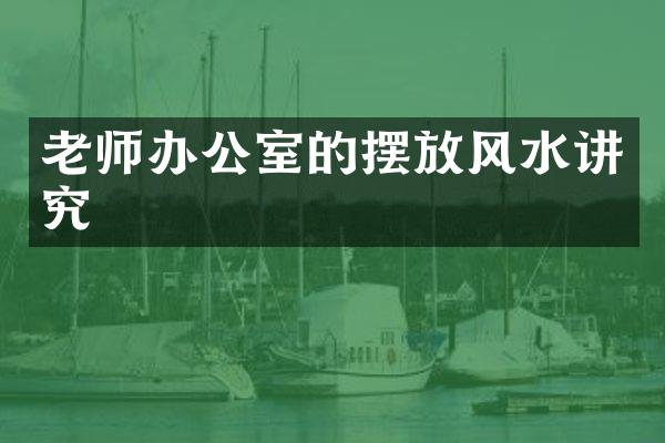 老师办公室的摆放风水讲究