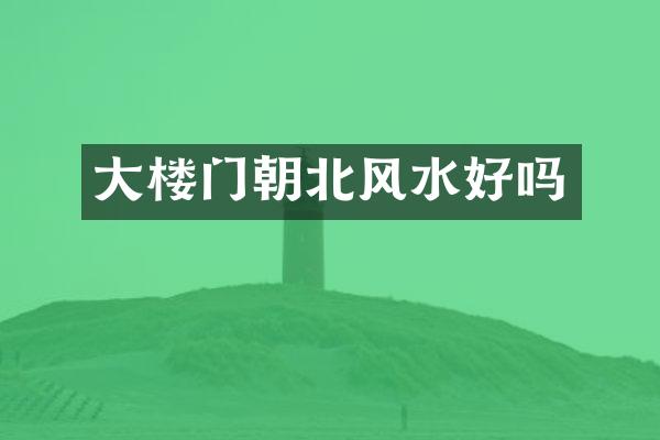 大楼门朝北风水好吗