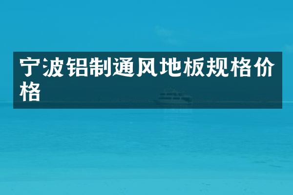 宁波铝制通风地板规格价格