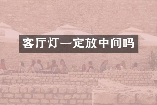 客厅灯一定放中间吗