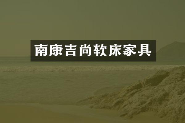 南康吉尚软床家具