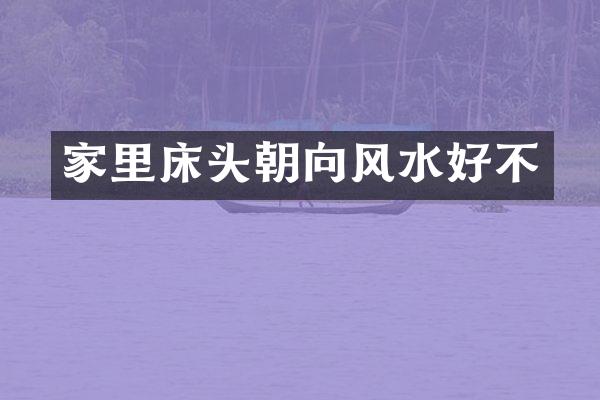 家里床头朝向风水好不