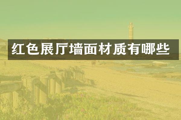 红色展厅墙面材质有哪些