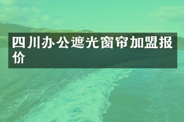 四川办公遮光窗帘加盟报价