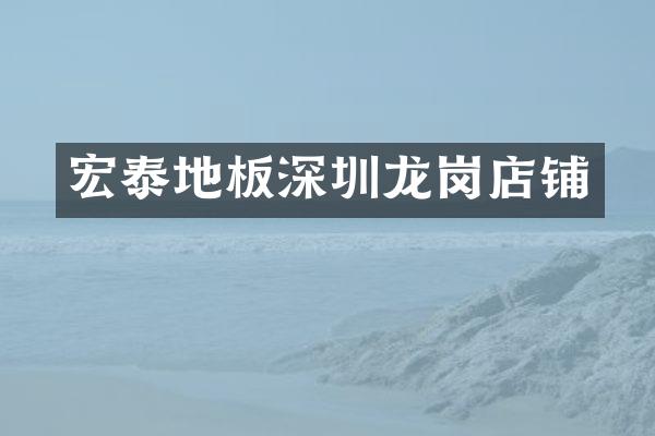 宏泰地板深圳龙岗店铺