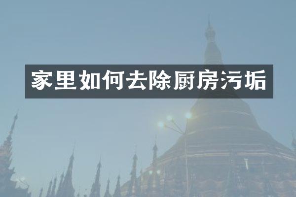 家里如何去除厨房污垢