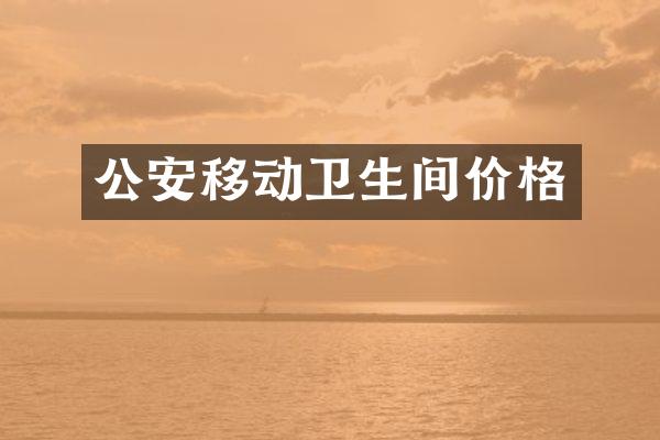 公安移动卫生间价格