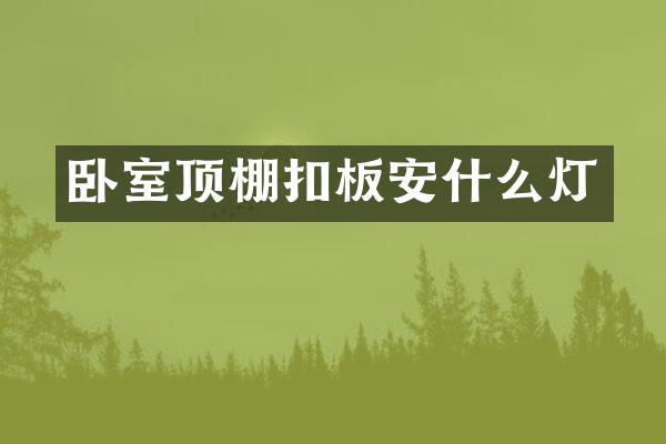 卧室顶棚扣板安什么灯