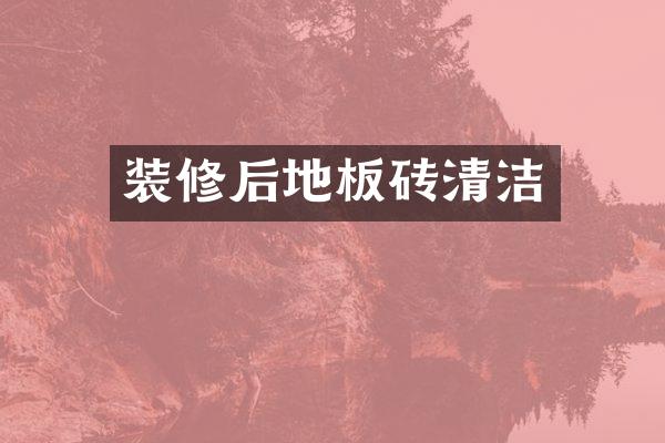 装修后地板砖清洁