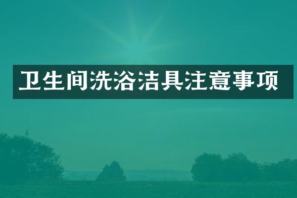 卫生间洗浴洁具注意事项