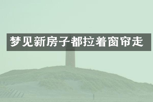 梦见新房子都拉着窗帘走