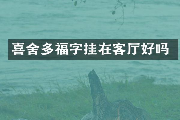 喜舍多福字挂在客厅好吗