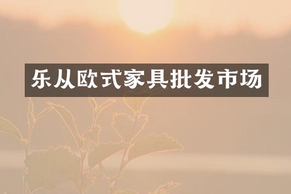 乐从欧式家具批发市场