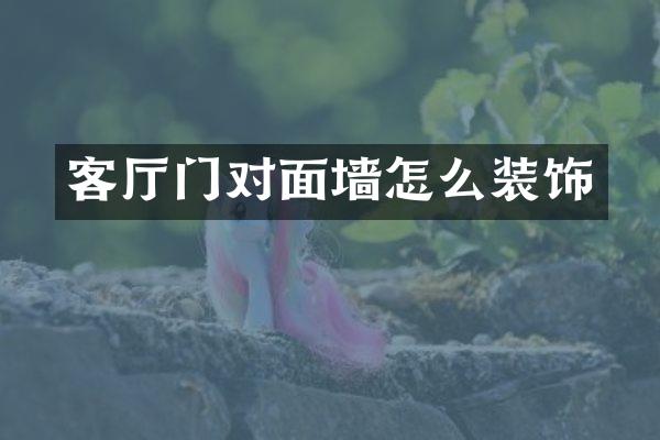 客厅门对面墙怎么装饰