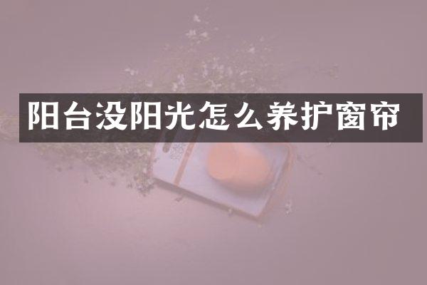 阳台没阳光怎么养护窗帘